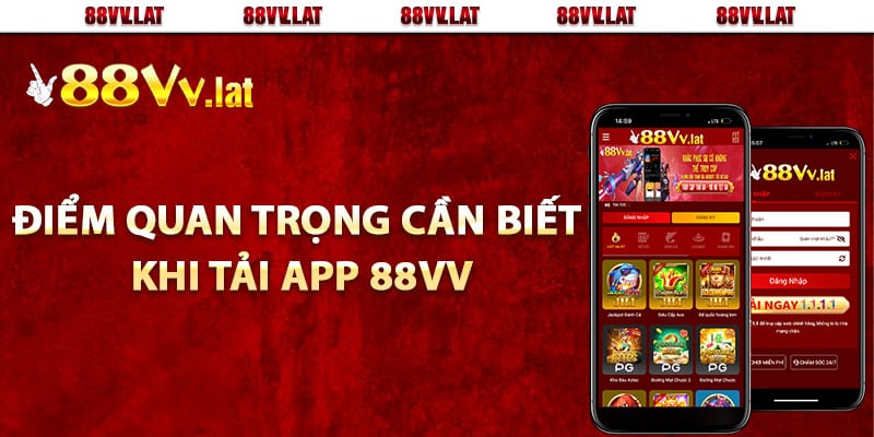 Các điểm quan trọng cần biết khi tải app 88Vv