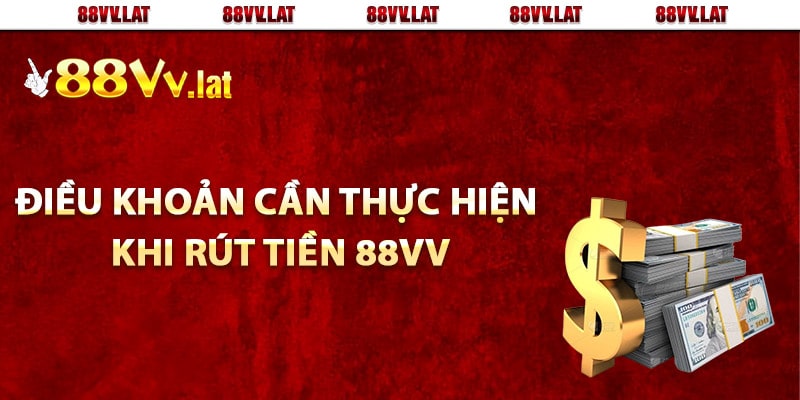 Điều khoản cần thực hiện khi rút tiền 88Vv