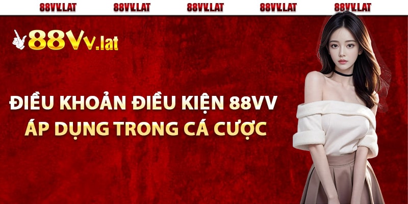 Điều khoản điều kiện 88Vv áp dụng trong cá cược