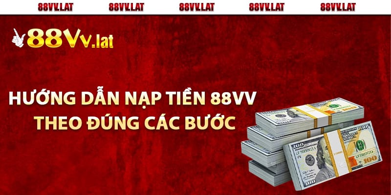 Hướng dẫn nạp tiền 88Vv theo đúng các bước