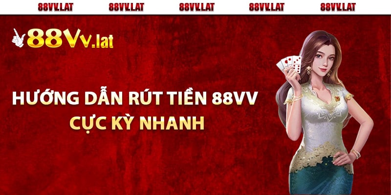 Hướng dẫn rút tiền 88Vv cực kỳ nhanh