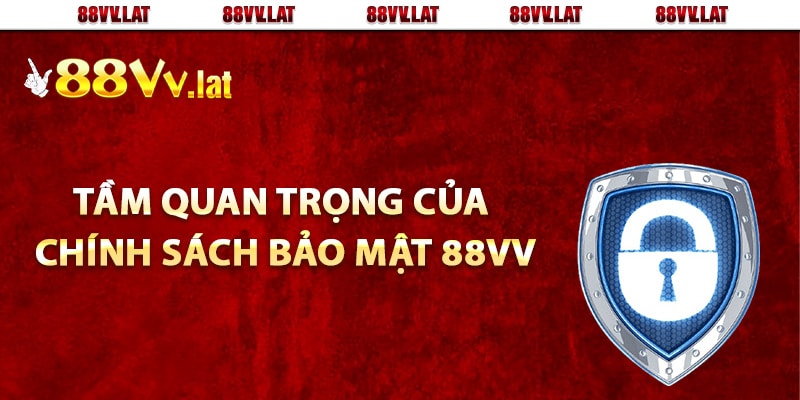 Tầm quan trọng của chính sách bảo mật 88Vv