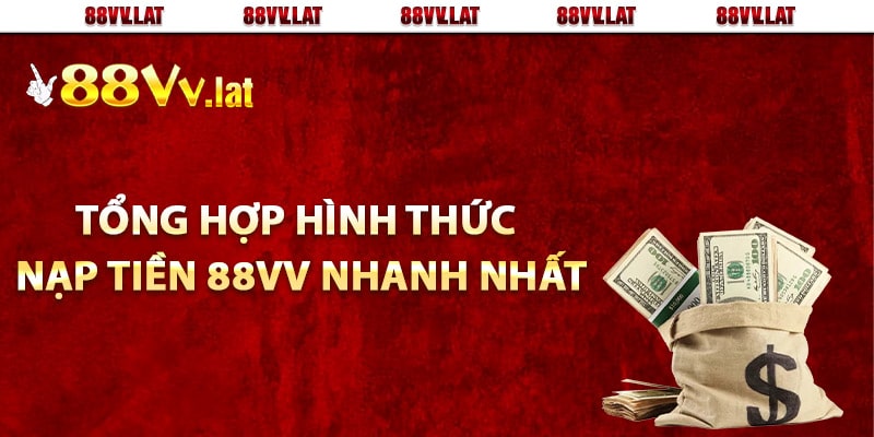 Tổng hợp hình thức nạp tiền 88Vv nhanh nhất