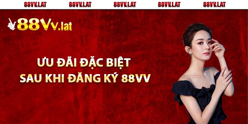 Ưu đãi đặc biệt sau khi đăng ký 88Vv